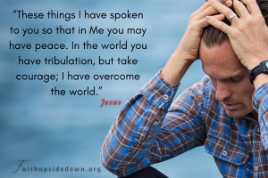 Troubled man with the verse These things I have spoken to you so that in Me you may have peace. In the world you will have tribulation, but take courage; I have overcome the world.